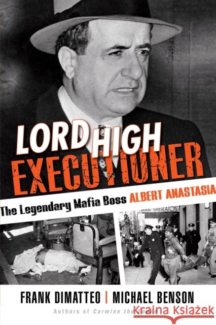 Lord High Executioner: The Legendary Mafia Boss Albert Anastasia Frank Dimatteo Michael Benson 9780806540146