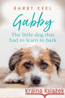 Gabby: The Little Dog That Had to Learn to Bark Barby Keel 9780806540320