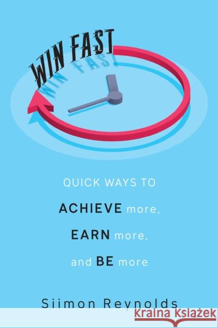 Win Fast: Quick Ways to Achieve More, Earn More and Be More Siimon Reynolds 9780806540917