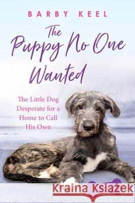 The Puppy No One Wanted: The Little Dog Desperate for a Home to Call His Own Barby Keel 9780806541143 Kensington Publishing