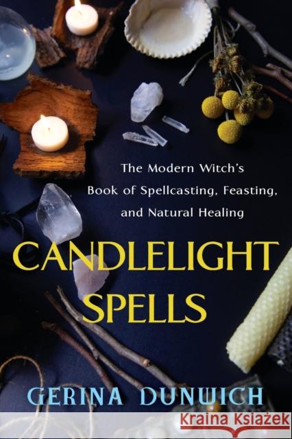 Candlelight Spells: The Modern Witch's Book of Spellcasting, Feasting, and Natural Healing Gerina Dunwich 9780806541259 Citadel Press