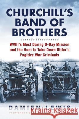 Churchill\'s Band of Brothers: Wwii\'s Most Daring D-Day Mission and the Hunt to Take Down Hitler\'s Fugitive War Criminals Damien Lewis 9780806541372 Citadel Press