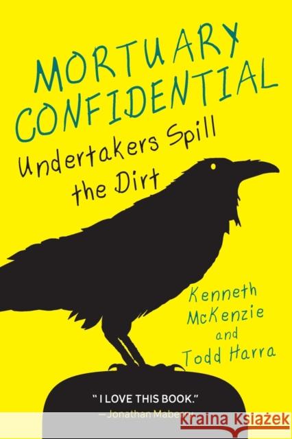 Mortuary Confidential: Undertakers Spill the Dirt Todd Harra Ken McKenzie 9780806541396