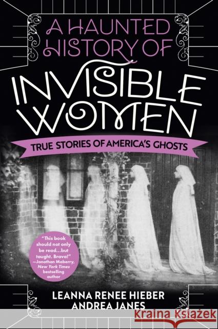 A Haunted History of Invisible Women: True Stories of America's Ghosts Hieber, Leanna Renee 9780806541587 Citadel Press Inc.,U.S.