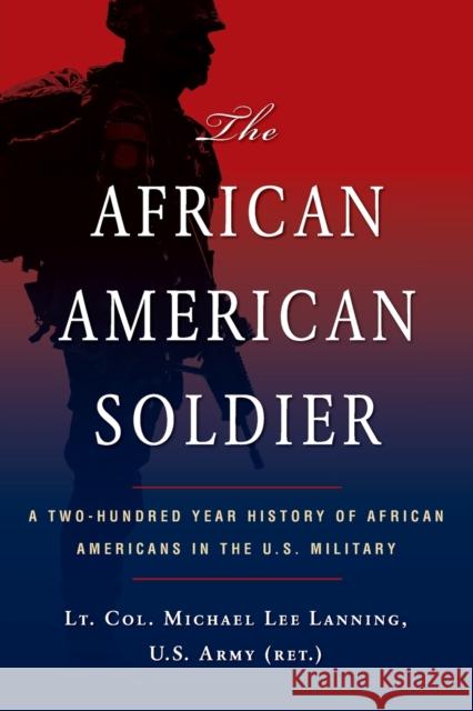 The African American Soldier: A Two-Hundred Year History of African Americans in the U.S. Military Michael L. Lanning 9780806541709 Citadel Press Inc.,U.S.