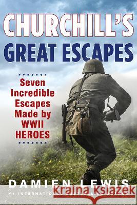 Churchill's Great Escapes: Seven Incredible Escapes Made by WWII Heroes Damien Lewis 9780806542102 Citadel Press