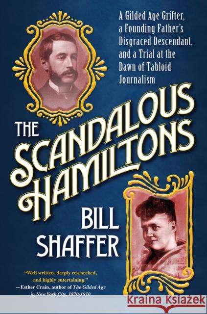 The Scandalous Hamiltons: A Gilded Age Grifter, a Founding Fathers Disgraced Descendant, and a Trial at the Dawn of Tabloid Journalism Shaffer, Bill 9780806542256