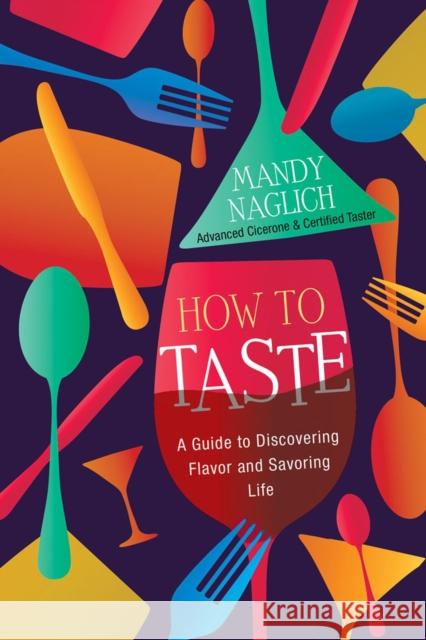 How to Taste: A Guide to Discovering Flavor and Savoring Life Naglich, Mandy 9780806542294 Citadel Press Inc.,U.S.