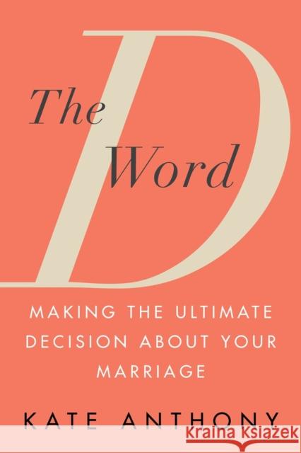 The D Word: Making the Ultimate Decision About Your Marriage Kate Anthony 9780806542355 Citadel Press