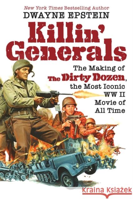 Killin' Generals: The Making of the Dirty Dozen, the Most Iconic WW II Movie of All Time Epstein, Dwayne 9780806542416 Citadel Press Inc.,U.S.