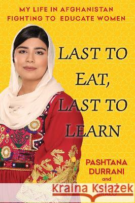 Last to Eat, Last to Learn: My Life in Afghanistan Fighting to Educate Women Pashtana Durrani Tamara Bralo 9780806542447 Citadel Press