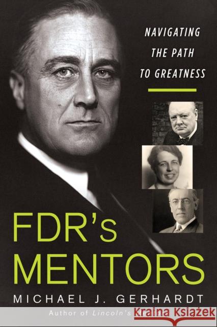 Fdr's Mentors: Navigating the Path to Greatness Michael J. Gerhardt 9780806542539