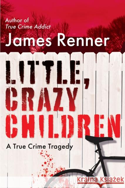 Little, Crazy Children: A True Crime Tragedy of Lost Innocence James Renner 9780806542553 Citadel Press Inc.,U.S.