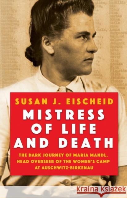 Mistress Of Life And Death: The Dark Journey of Maria Mandl, Head Overseer of the Womens Camp at Auschwitz-Birkenau Susan J. Eischeid 9780806542850 Citadel Press