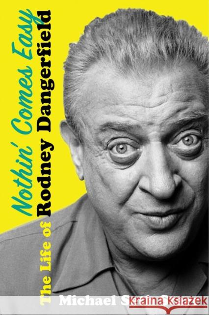 Nothin' Comes Easy: The Life of Rodney Dangerfield Michael Seth Starr 9780806543239