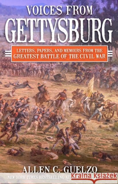 Voices From Gettysburg: Letters, Papers, and Memoirs from the Greatest Battle of the Civil War Allen C. Guelzo 9780806543383
