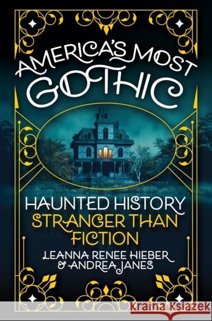 America’s Most Gothic: Haunted History Stranger than Fiction Janes, Andrea 9780806543741