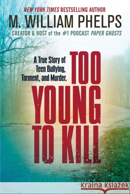 Too Young to Kill: A True Story of Teen Bullying, Torment, and Murder M. William Phelps 9780806544557 Citadel Press Inc.,U.S.