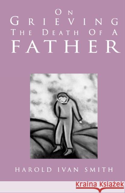 On Grieving the Death of a Father Harold Ivan Smith 9780806627144 Augsburg Fortress Publishers