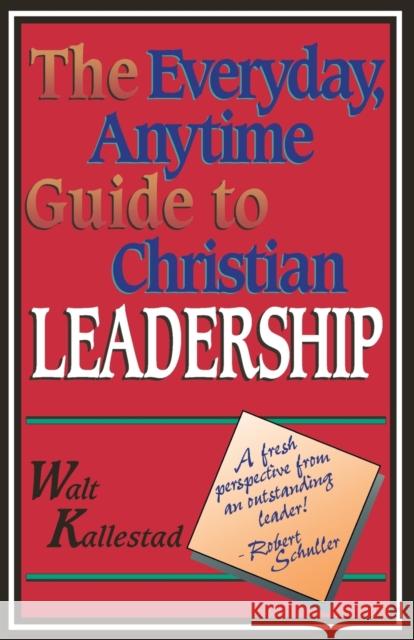 The Everyday, Anytime Guide to Christian Leadership Kallestad, Walt 9780806627236