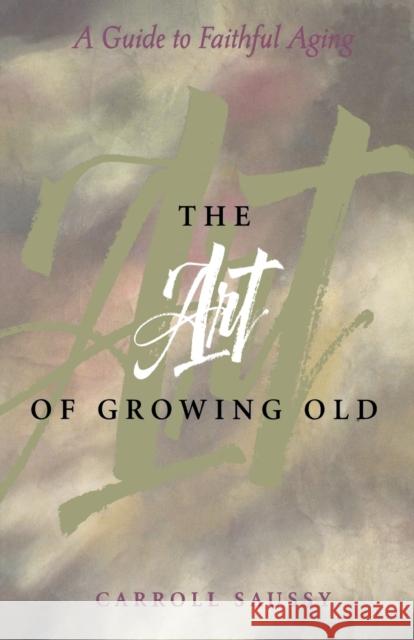 The Art of Growing Old Saussy, Carroll 9780806636177 Augsburg Fortress Publishers