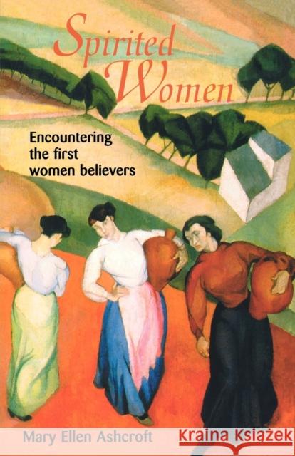 Spirited Women: Encountering the First Women Believers Ashcroft, Mary Ellen 9780806640273 Augsburg Fortress Publishers