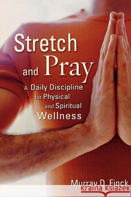 Stretch and Pray: A Daily Discipline for Physical and Spiritual Wellness Finck, Murray D. 9780806651378 Augsburg Books