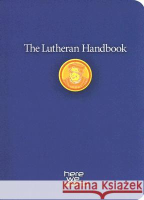 The Lutheran Handbook: A Field Guide to Church Stuff, Everyday Stuff, and the Bible Augsburg Fortress Publishers 9780806651798 Augsburg Fortress Publishers