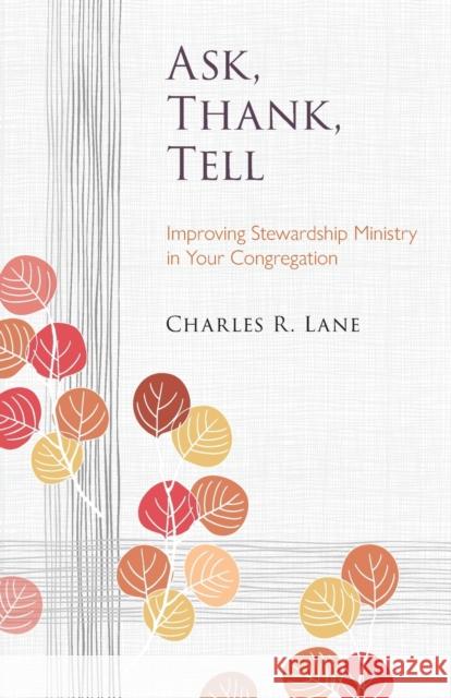 Ask, Thank, Tell: Improving Stewardship Ministry in Your Congregation Lane, Charles R. 9780806652634