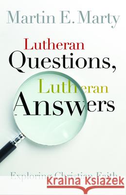 Lutheran Questions, Lutheran Answers: Exploring Chrisitan Faith Marty, Martin E. 9780806653501 Augsburg Books