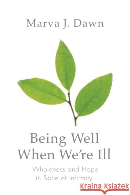Being Well When We're Ill: Wholeness and Hope in Spite of Infirmity Dawn, Marva J. 9780806680385 Augsburg Books