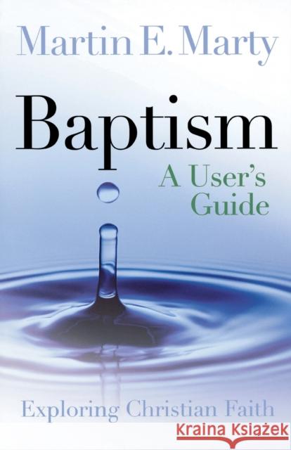 Baptism: A User's Guide Marty, Martin E. 9780806680491 Augsburg Books
