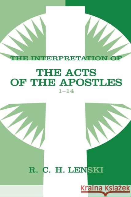 The Interpretation of the Acts of the Apostles1-14 Lenski, Richard C. H. 9780806680750 Augsburg Fortress Publishers