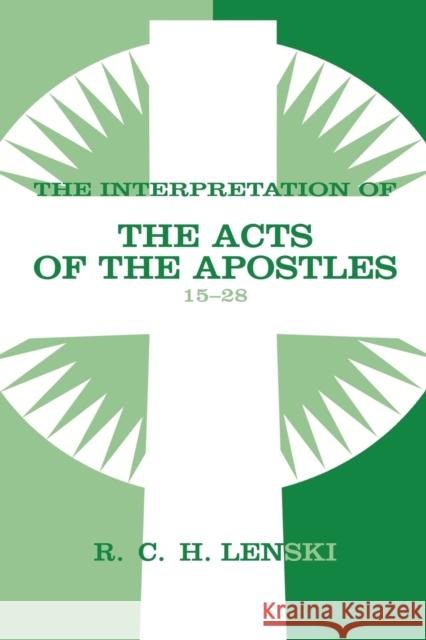 The Interpretation of the Acts of the Apostles 15-28 Lenski, Richard C. H. 9780806680767 Augsburg Fortress Publishers