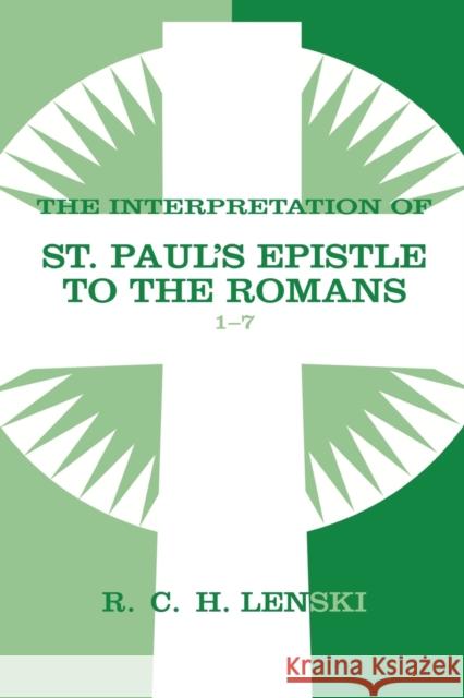 Interpretation of St Paul's Epistle to the Romans, Chapters 1-7 Richard C. H. Lenski 9780806680774