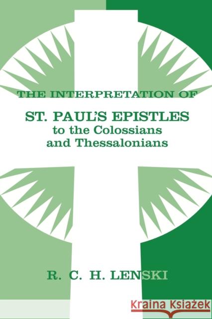 Interpretation of St Paul's Epistle to Colossians and Thessalonian Richard C. H. Lenski 9780806680835