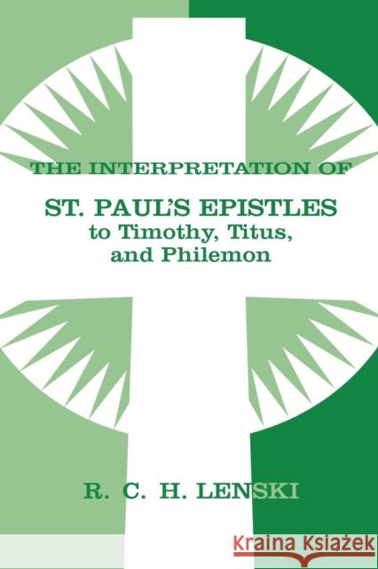 The Interpretation of St. Paul's Epistles to Timothy, Titus, and Philemon Lenski, Richard C. H. 9780806680842 Augsburg Fortress Publishers