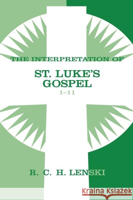 Interpretation of St. Luke's Gospel, Chapters 1-11 Richard C. H. Lenski 9780806680873