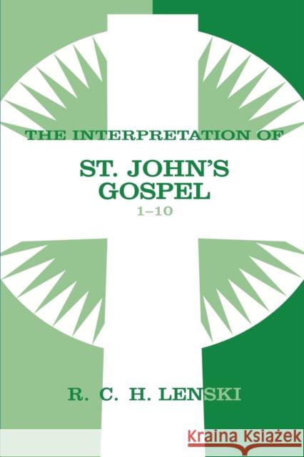 Interpretation of St. John's Gospel, Chapters 1-10 Richard C. H. Lenski 9780806680897