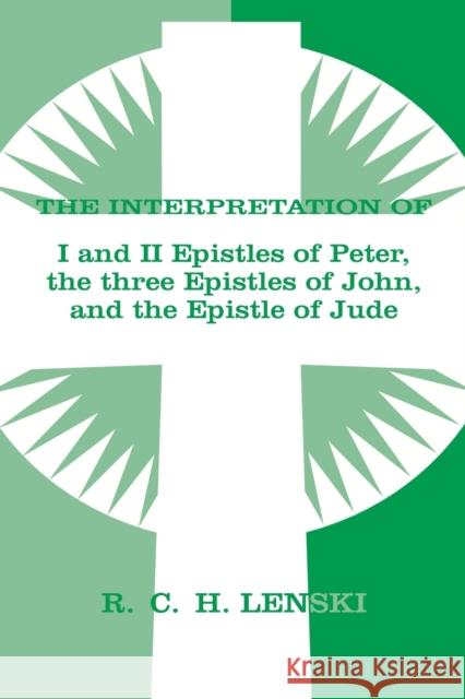 The Interpretation of I and II Epistles of Peter, the three Epistles of John, and the Epistle of Jude Lenski, Richard C. H. 9780806690117 Augsburg Fortress Publishers