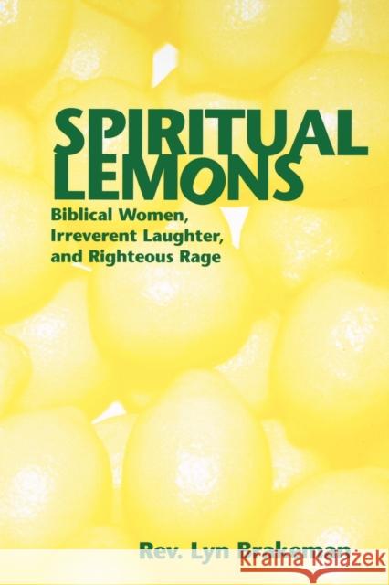 Spiritual Lemons : Biblical Women Irreverent Laughter and Righteous Rage Lyn Brakeman 9780806690155 