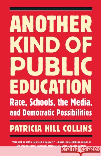 Another Kind of Public Education: Race, Schools, the Media, and Democratic Possibilities Collins, Patricia Hill 9780807000250