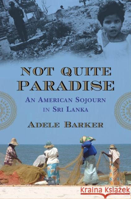 Not Quite Paradise: An American Sojourn in Sri Lanka Adele Marie Barker 9780807000618