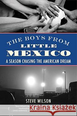 The Boys from Little Mexico: A Season Chasing the American Dream Steve Wilson 9780807001523 Beacon Press