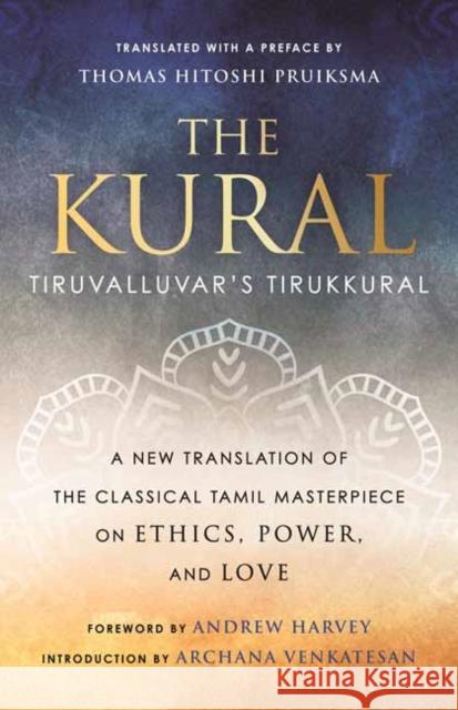 The Kural: Tiruvalluvar's Tirukkural Thomas Hitoshi Pruiksma Andrew Harvey Archana Venkatesan 9780807003619