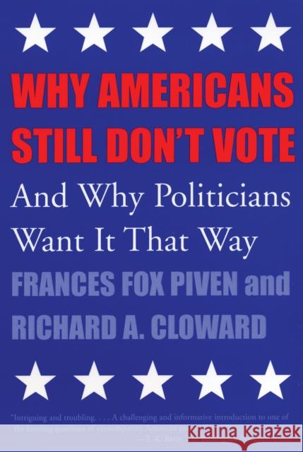 Why Americans Still Don't Vote: And Why Politicians Want It That Way Frances Fox Piven Richard A. Cloward 9780807004494