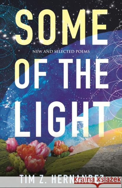 Some of the Light: New and Selected Poems Tim Z. Hernandez 9780807006696 Beacon Press