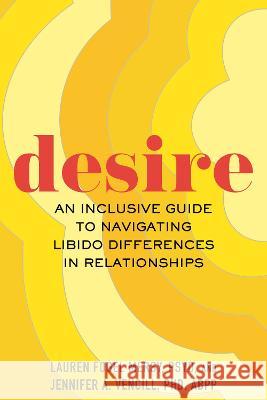 Desire: An Inclusive Guide to Navigating Libido Differences in Relationships Lauren Fogel Mersy Jennifer A. Vencill 9780807006788 Beacon Press