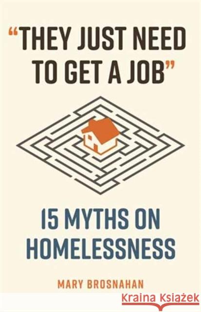 They Just Need to Get a Job: 15 Myths on Homelessness Mary Brosnahan 9780807006979 Beacon Press