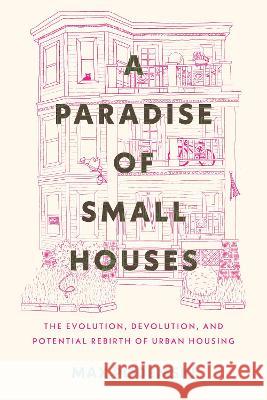 A Paradise of Small Houses: The Evolution, Devolution, and Potential Rebirth of Urban Housing Max Podemski 9780807007785 Beacon Press